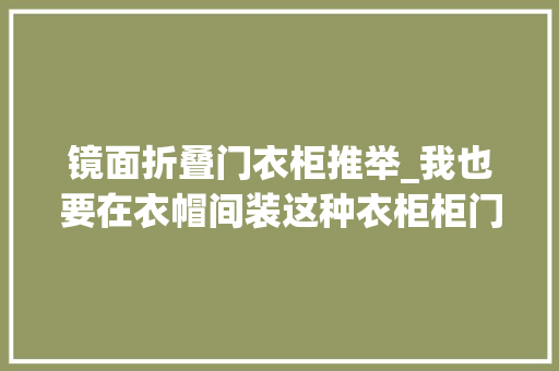 镜面折叠门衣柜推举_我也要在衣帽间装这种衣柜柜门敞亮远看彻底隐形了外人碰不得