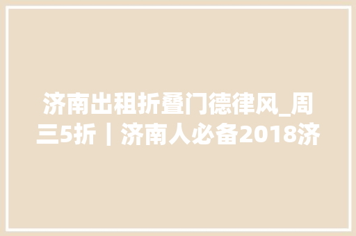 济南出租折叠门德律风_周三5折｜济南人必备2018济南通讯录大年夜全来了记得点收藏