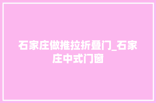 石家庄做推拉折叠门_石家庄中式门窗