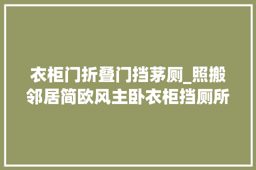 衣柜门折叠门挡茅厕_照搬邻居简欧风主卧衣柜挡厕所客厅拆墙改吧台