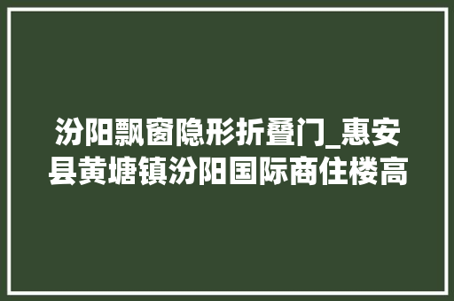 汾阳飘窗隐形折叠门_惠安县黄塘镇汾阳国际商住楼高层毛胚起拍价3579每平