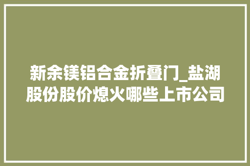 新余镁铝合金折叠门_盐湖股份股价熄火哪些上市公司真有锂哪些已借锂翻身