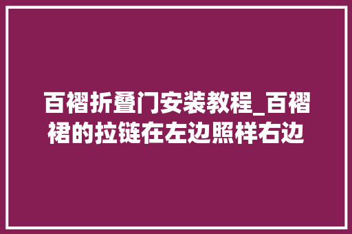 百褶折叠门安装教程_百褶裙的拉链在左边照样右边