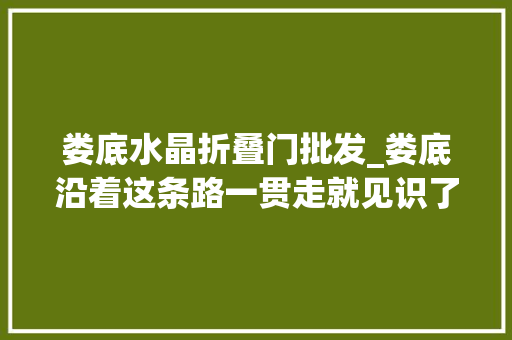 娄底水晶折叠门批发_娄底沿着这条路一贯走就见识了湖湘底气