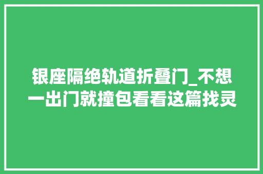 银座隔绝轨道折叠门_不想一出门就撞包看看这篇找灵感