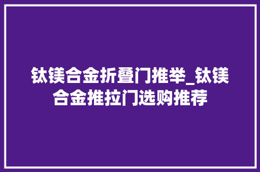 钛镁合金折叠门推举_钛镁合金推拉门选购推荐