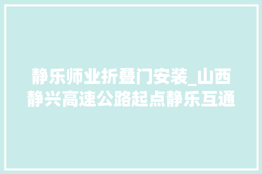 静乐师业折叠门安装_山西静兴高速公路起点静乐互通现浇梁全部顺利浇筑完成