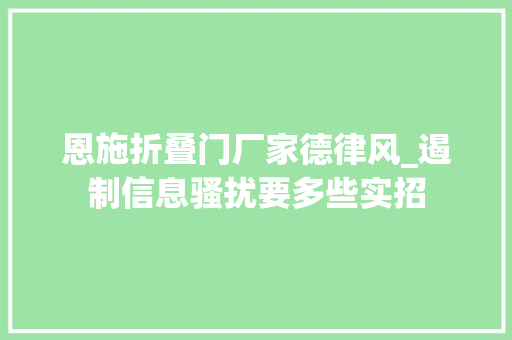 恩施折叠门厂家德律风_遏制信息骚扰要多些实招