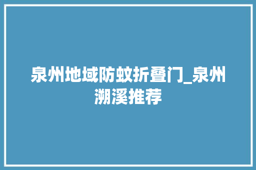 泉州地域防蚊折叠门_泉州溯溪推荐
