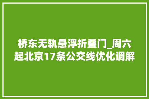桥东无轨悬浮折叠门_周六起北京17条公交线优化调解去这俩大年夜病院更方便了