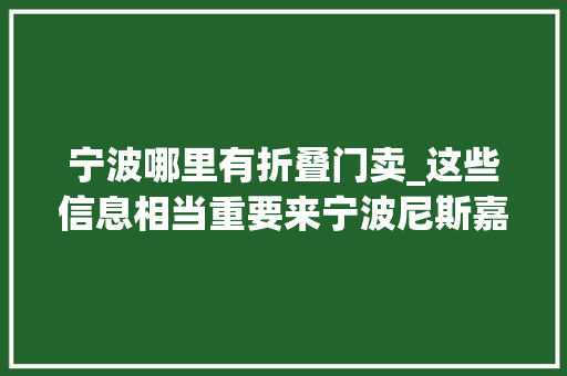 宁波哪里有折叠门卖_这些信息相当重要来宁波尼斯嘉年光光阴狂欢之前一定要知道