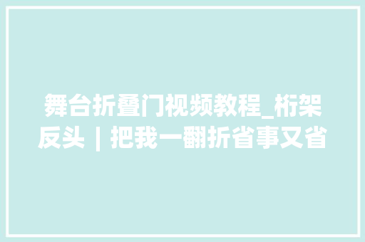 舞台折叠门视频教程_桁架反头︱把我一翻折省事又省力