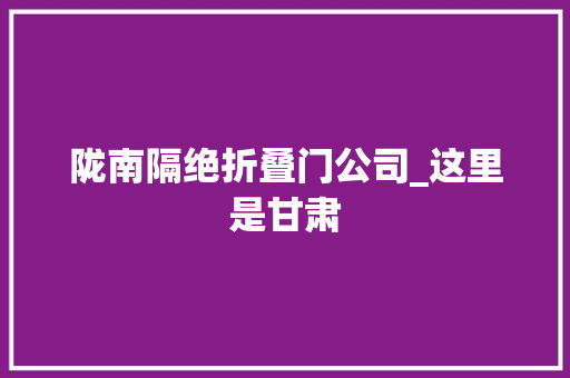 陇南隔绝折叠门公司_这里是甘肃