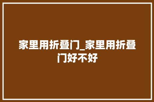 家里用折叠门_家里用折叠门好不好