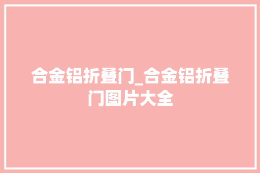 合金铝折叠门_合金铝折叠门图片大全 铝合金门