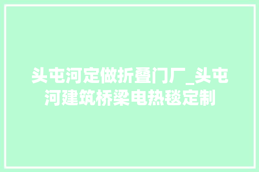 头屯河定做折叠门厂_头屯河建筑桥梁电热毯定制