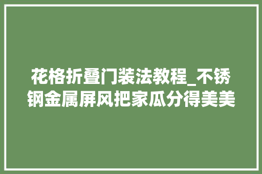 花格折叠门装法教程_不锈钢金属屏风把家瓜分得美美哒