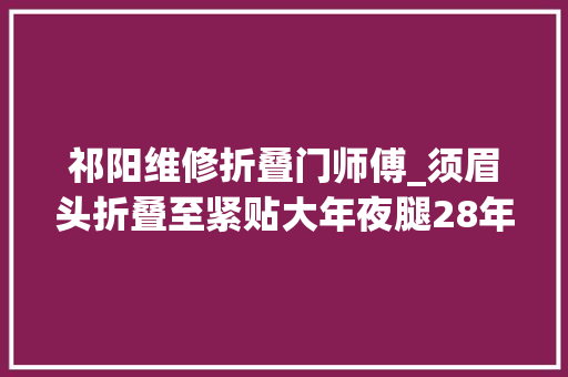 祁阳维修折叠门师傅_须眉头折叠至紧贴大年夜腿28年理想被折碎欲望竖立行走
