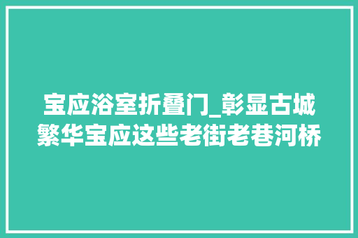 宝应浴室折叠门_彰显古城繁华宝应这些老街老巷河桥建筑的来历你理解吗