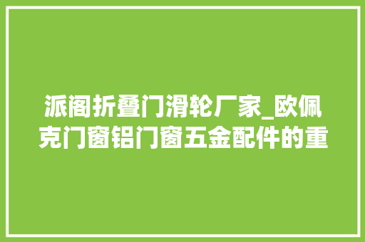 派阁折叠门滑轮厂家_欧佩克门窗铝门窗五金配件的重要性你可知道