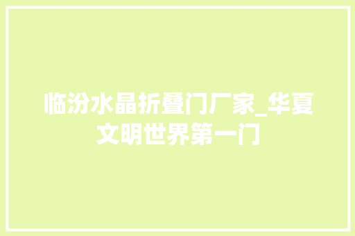 临汾水晶折叠门厂家_华夏文明世界第一门
