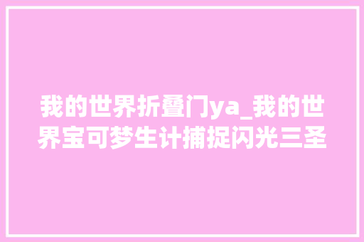 我的世界折叠门ya_我的世界宝可梦生计捕捉闪光三圣菇和雷柱我的世界