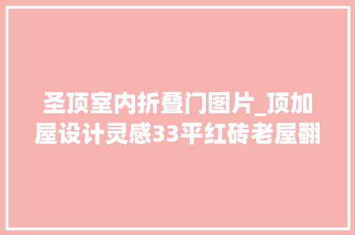 圣顶室内折叠门图片_顶加屋设计灵感33平红砖老屋翻新