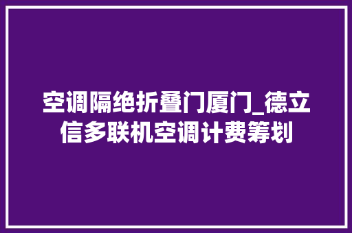 空调隔绝折叠门厦门_德立信多联机空调计费筹划