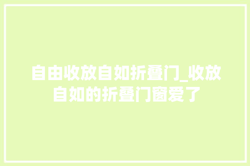 自由收放自如折叠门_收放自如的折叠门窗爱了