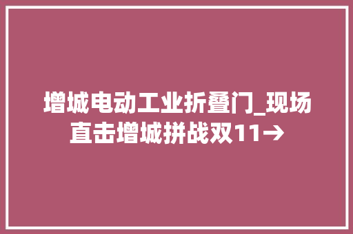 增城电动工业折叠门_现场直击增城拼战双11→