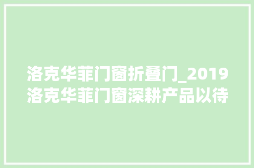 洛克华菲门窗折叠门_2019洛克华菲门窗深耕产品以待春来