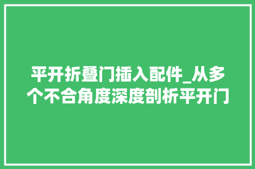 平开折叠门插入配件_从多个不合角度深度剖析平开门套的做法实用
