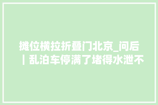 摊位横拉折叠门北京_问后｜乱泊车停满了堵得水泄不通如今
