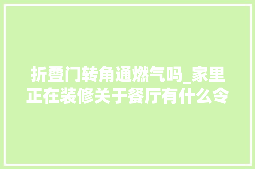 折叠门转角通燃气吗_家里正在装修关于餐厅有什么令人面前一亮的氛围感设计吗