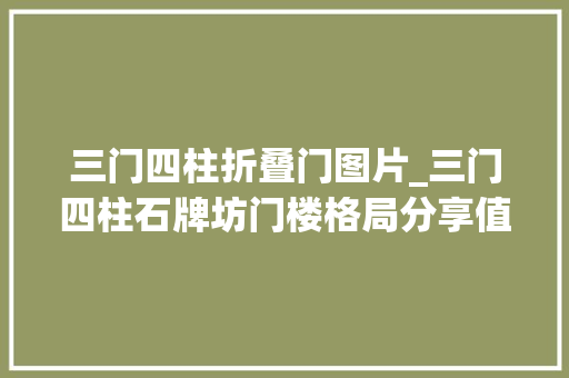 三门四柱折叠门图片_三门四柱石牌坊门楼格局分享值得收藏