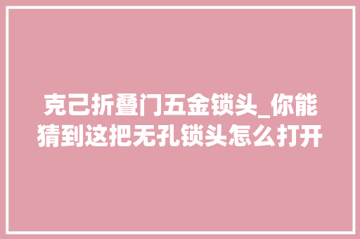 克己折叠门五金锁头_你能猜到这把无孔锁头怎么打开吗创意满满高手在平易近间
