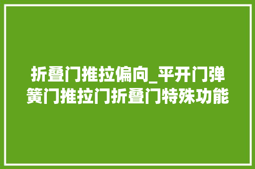 折叠门推拉偏向_平开门弹簧门推拉门折叠门特殊功能门哪种开启办法适合你