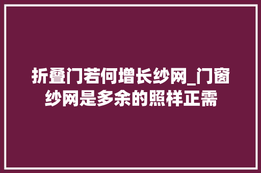 折叠门若何增长纱网_门窗纱网是多余的照样正需