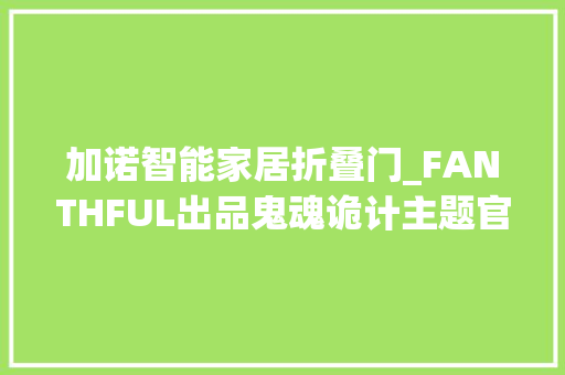 加诺智能家居折叠门_FANTHFUL出品鬼魂诡计主题官方授权系列周边介绍