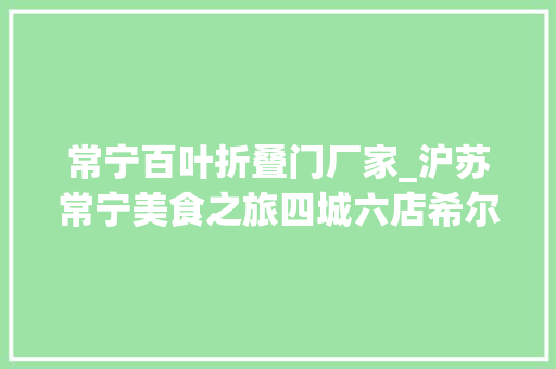 常宁百叶折叠门厂家_沪苏常宁美食之旅四城六店希尔顿主厨联袂第四站活动圆满落幕