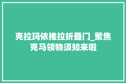 克拉玛依推拉折叠门_聚焦克马领物须知来啦