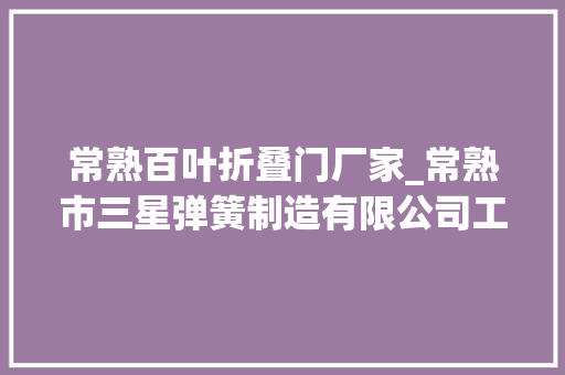 常熟百叶折叠门厂家_常熟市三星弹簧制造有限公司工程案例