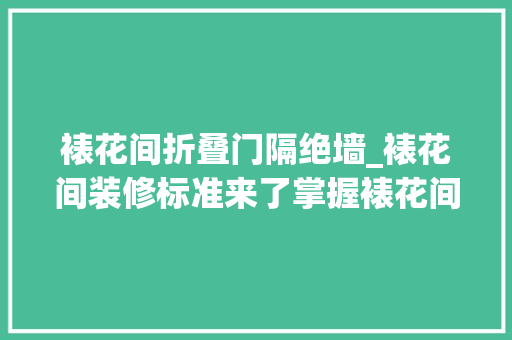 裱花间折叠门隔绝墙_裱花间装修标准来了掌握裱花间装修要求好处多多
