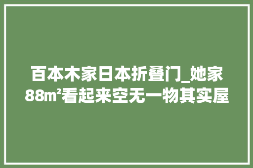 百本木家日本折叠门_她家88㎡看起来空无一物其实屋里藏了三个仓库
