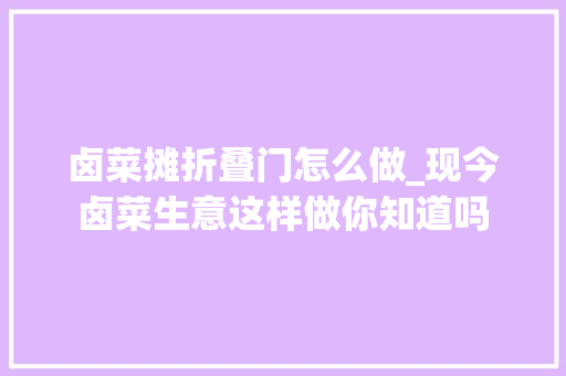 卤菜摊折叠门怎么做_现今卤菜生意这样做你知道吗