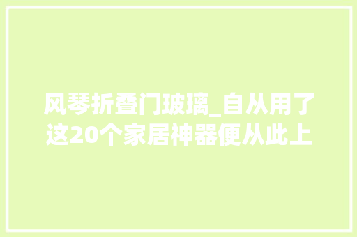 风琴折叠门玻璃_自从用了这20个家居神器便从此上瘾离不开了
