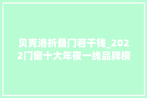 贝克洛折叠门若干钱_2022门窗十大年夜一线品牌榜单更新