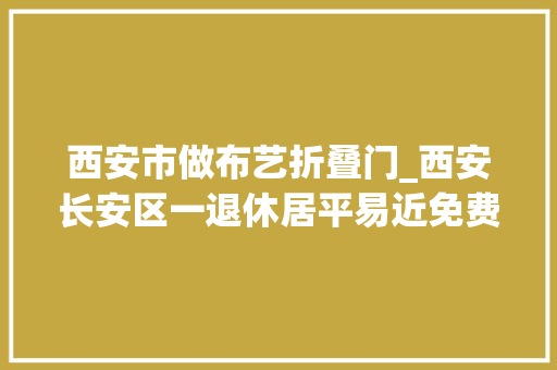 西安市做布艺折叠门_西安长安区一退休居平易近免费开设布艺坊带领姐妹们经由进程手工变现