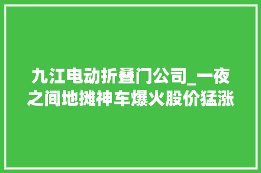 九江电动折叠门公司_一夜之间地摊神车爆火股价猛涨120城管打电话喊小贩摆摊对方的反应绝了
