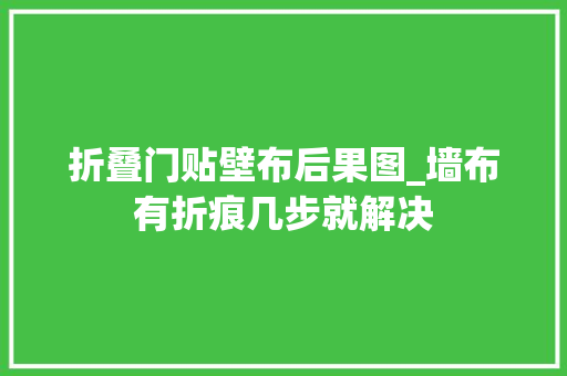 折叠门贴壁布后果图_墙布有折痕几步就解决